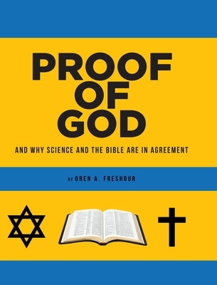 Proof of God: And Why Science and the Bible Are in Agreement by Freshour, Oren A.