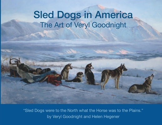 Sled Dogs in America: The Art of Veryl Goodnight by Goodnight, Veryl