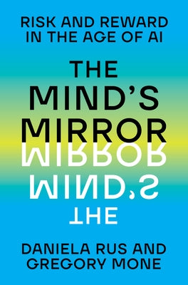 The Mind's Mirror: Risk and Reward in the Age of AI by Rus, Daniela