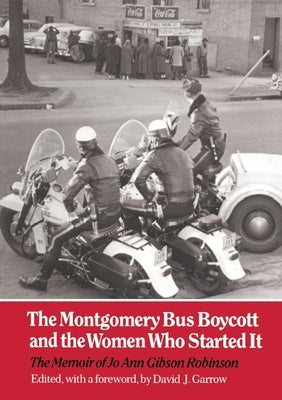The Montgomery Bus Boycott and the Women Who Started It: The Memoir of Jo Ann Gibson Robinson by Robinson, Jo Ann Gibson