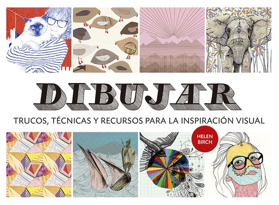 Dibujar: Trucos, T?cnicas Y Recursos Para La Inspiraci?n Visual by Birch, Helen
