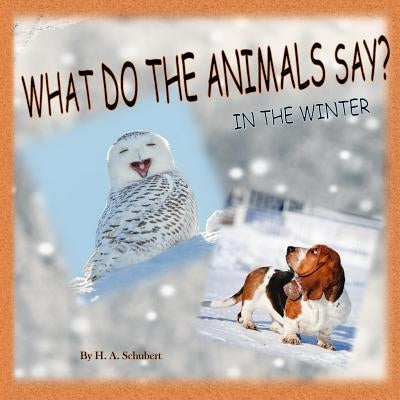What Do the Animals Say? In the Winter: Perfect gift for children for Christmas; children's gift for Hanukkah; birthday gift for boy, for girl; any al by Schubert, H. a.