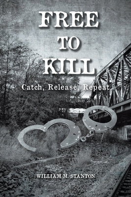 Free to Kill: Catch, Release, Repeat by Stanton, William M.