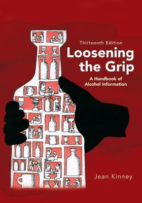 Loosening the Grip 13th Edition: A Handbook of Alcohol Information by Kinney, Jean