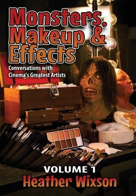 Monsters, Makeup & Effects: Conversations with Cinema's Greatest Artists by Wixson, Heather