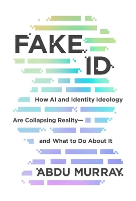 Fake Id: How AI and Identity Ideology Are Collapsing Reality--And What to Do about It by Murray, Abdu