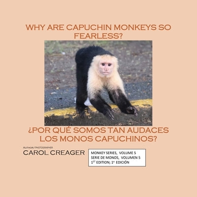 Why Are Capuchin Monkeys So Fearless: Monkey Series, Volume 5 Serie De Monos, Volumen 5 1st Edition; 1a Edición by Creager, Carol