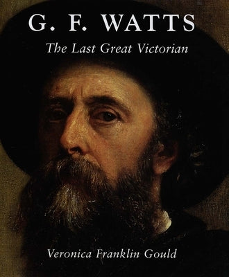 G. F. Watts: The Last Great Victorian by Gould, Veronica Franklin