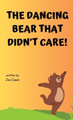 The Dancing Bear That Didn't Care! by Cason, Joe