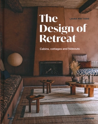 The Design of Retreat: Cabins, Cottages and Hideouts by Todd, Laura May