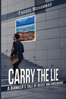 Carry The Lie: A Banker's Tale of Deceit and Consequence by Mohammad, Farooq