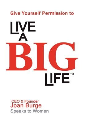 Give Yourself Permission to Live a BIG Life by Burge, Joan Marie