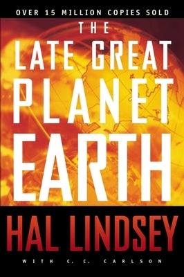 The Late Great Planet Earth: The Classic Analysis of the Biblical Prophecies Leading Up to the Return of Jesus Christ by Lindsey, Hal