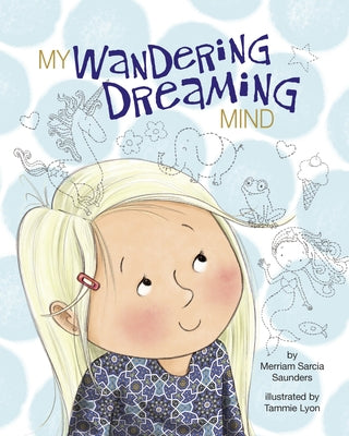 My Wandering Dreaming Mind by Saunders, Merriam Sarcia