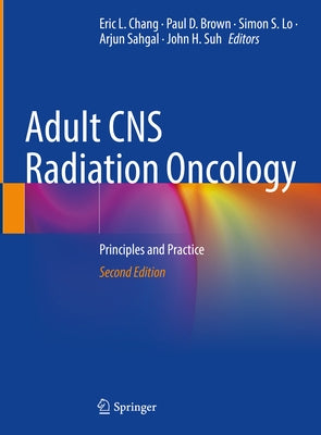 Adult CNS Radiation Oncology: Principles and Practice by Chang, Eric L.