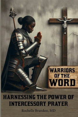 Warriors Of the Word: Harnessing the Power of Intercessory Prayer by Brandon, Rochelle