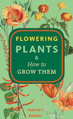Flowering Plants & How to Grow Them by Barnes, Parker T.