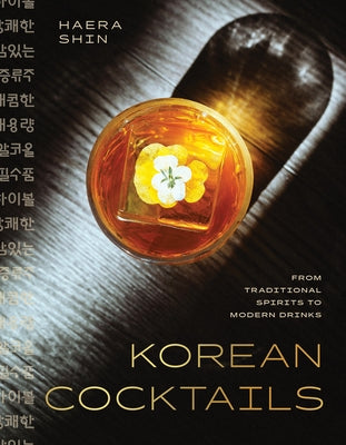 Korean Cocktails: From Traditional Spirits to Modern Drinks by Shin, Haera