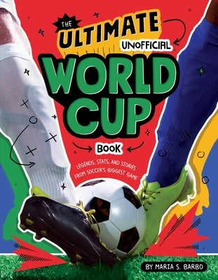 The Ultimate Unofficial World Cup Book: Legends, Stats, and Stories from Soccer's Biggest Game by Barbo, Maria S.