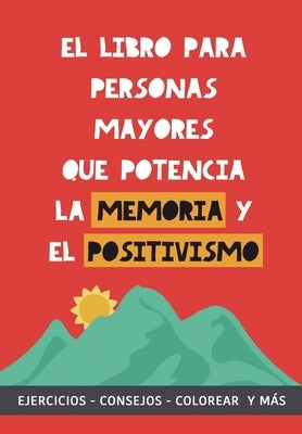 El libro para personas mayores que potencia la memoria y el positivismo: Ejercicios, Consejos, Colorear y m?s. Cuaderno de trabajo. Entrena tu Mente. by Garrido, Grete