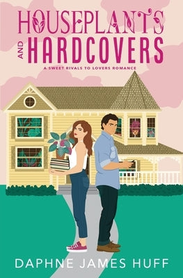 Houseplants and Hardcovers: A Sweet Rivals To Lovers Romance by Huff, Daphne James