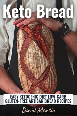 Keto Bread: Easy Ketogenic Diet Low-Carb Gluten Free Artisan Bread Recipes by Martin, David