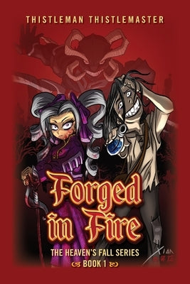 Forged in Fire: Book 1: The Heaven's Fall Series by Thistlemaster, Thistleman