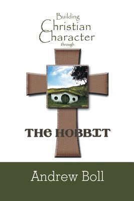 Building Christian Character Through the Hobbit: Bible-Study and Companion Book by Boll, Andrew