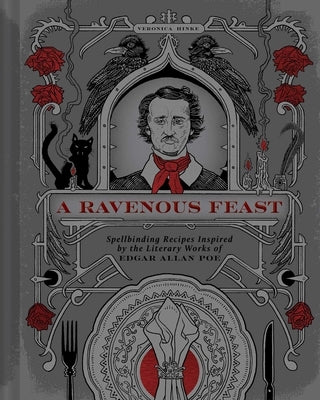 A Ravenous Feast: Spellbinding Recipes Inspired by the Literary Works of Edgar Alan Poe by Hinke, Veronica