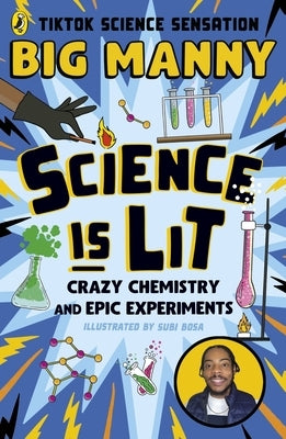 Science Is Lit: Crazy Chemistry and Epic Experiments by Manny, Big