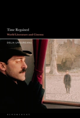 Time Regained: World Literature and Cinema by Ungureanu, Delia