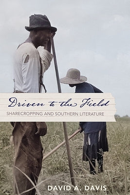 Driven to the Field: Sharecropping and Southern Literature by Davis, David A.