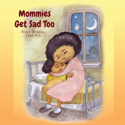 Mommies Get Sad Too by Shapiro, Amy J.