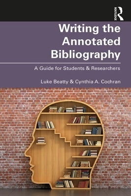 Writing the Annotated Bibliography: A Guide for Students & Researchers by Beatty, Luke