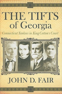 The Tifts of Georgia: Connecticut Yankees in King Cotton's Court by Fair, John D.