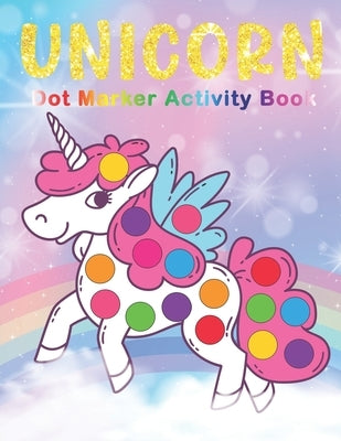 UNICORN Dot Marker Activity Book: UNICORN Dot Marker Coloring Book - Preschool Kindergarten Activities - Great gift for Kids by Nguyen, The