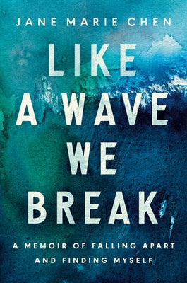 Like a Wave We Break: A Memoir of Falling Apart and Finding Myself by Chen, Jane Marie