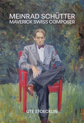 Meinrad Sch?tter: Maverick Swiss Composer by Stoecklin, Ute