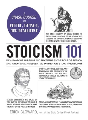 Stoicism 101: From Marcus Aurelius and Epictetus to the Law of Reason and Amor Fati, an Essential Primer on Stoic Philosophy by Cloward, Erick