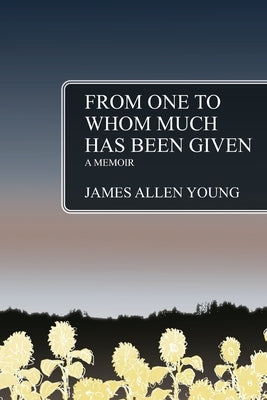 From One to Whom Much Has Been Given: A Memoir by Young, James Allen