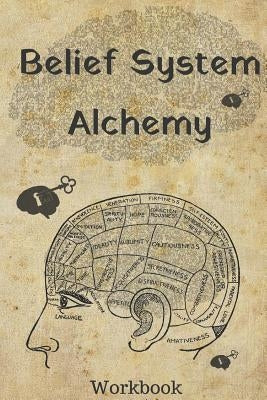 Belief System Alchemy Workbook: The impact and formation of belief systems in your life by Alchemy, Crystal Divine