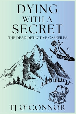 Dying with a Secret: The Dead Detective Casefiles by O'Connor, Tj