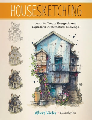 Housesketching: Learn to Create Energetic and Expressive Architectural Drawings by Kiefer, Albert