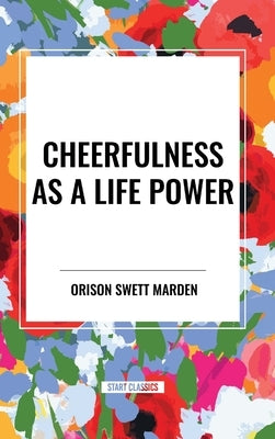 Cheerfulness as a Life Power by Marden, Orison