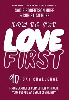 How to Put Love First: Find Meaningful Connection with God, Your People, and Your Community (a 90-Day Challenge) - 90 Daily Devotions by Huff, Sadie Robertson