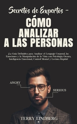 Secretos de Expertos - Cómo Analizar a las Personas: ¡La Guía Definitiva para Analizar el Lenguaje Corporal, las Emociones y la Manipulación de la Vis by Lindberg, Terry