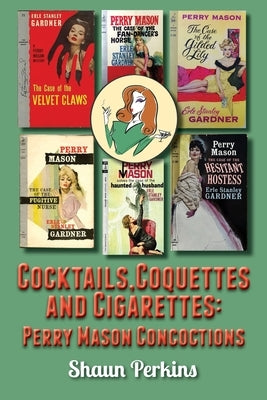 Cocktails, Coquettes and Cigarettes: Perry Mason Concoctions by Perkins, Shaun