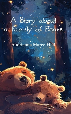 A Story about a Family of Bears by Hall, Audrianna