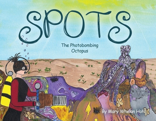 Spots: The Photobombing Octopus by Hohl, Mary Whelan