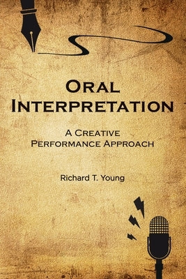 Oral Interpretation: A Creative Performance Approach by Young, Richard T.